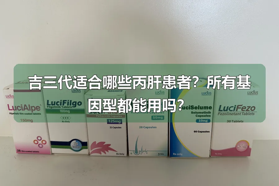 吉三代适合哪些丙肝患者？所有基因型都能用吗？